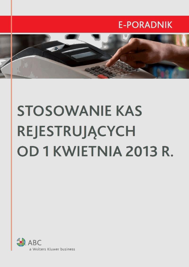 Okładka:Stosowanie kas rejestrujących od 1 kwietnia 2013 r. 