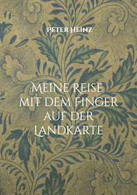 Meine Reise mit dem Finger auf der Landkarte - Peter Heinz - ebook