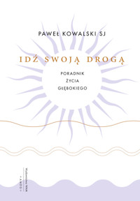 Idź swoją drogą. Poradnik życia głębokiego - Paweł Kowalski SJ - ebook