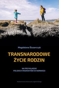 Transnarodowe życie rodzin. Na przykładzie polskich migrantów w Norwegii - Magdalena Ślusarczyk - książka