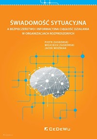 Świadomość sytuacyjna a bezpieczeństwo i informacyjna ciągłość działania w organizacjach rozproszonych - Zaskórski Piotr, Zaskórski Wojciech, Woźniak Jacek - książka