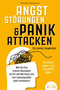 ANGSTSTÖRUNGEN & PANIKATTACKEN für immer loswerden - Ab sofort angst- und sorgenfrei leben: Wie Sie Ihre inneren Blockaden ein für alle Mal lösen und Ihre Lebensqualität stark verbessern - Annika Ebenstein - ebook