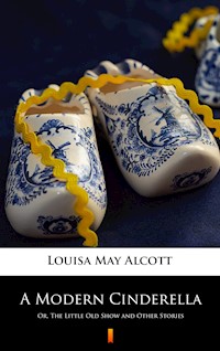 A Modern Cinderella. Or, The Little Old Show and Other Stories - Louisa May Alcott - ebook