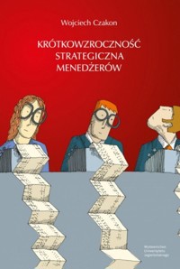 Krótkowzroczność strategiczna menedżerów - Wojciech Czakon - książka