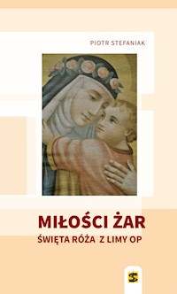 Miłości żar Święta Róża z Limy - Stefaniak Piotr - książka