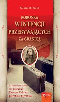 Koronka w intencji przebywających za granicą. Za wstawiennictwem św. Franciszki Ksawery Cabrini, patronki emigrantów - Henryk Bejda - ebook