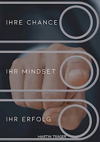 Ihre Chance Ihr Mindset Ihr Erfolg - Martin Träger - ebook