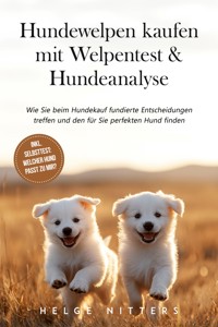 Hundewelpen kaufen mit Welpentest & Hundeanalyse: Wie Sie beim Hundekauf fundierte Entscheidungen treffen und den für Sie perfekten Hund finden - inkl. Selbsttest: Welcher Hund passt zu mir? - Helge Nitters - ebook