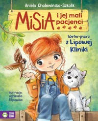 Misia i jej mali pacjenci Weterynarz z Lipowej Kliniki - Aniela Cholewińska-Szkolik - książka