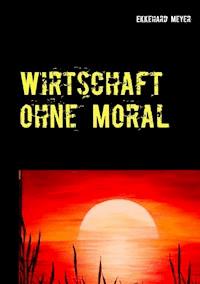 Wirtschaft ohne Moral - Ekkehard Meyer - ebook