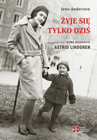 Żyje się tylko dziś. Nowa biografia Astrid Linfgren - Andersen Jens - ebook