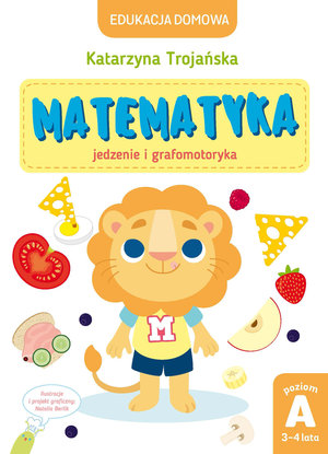 Edukacja domowa. Matematyka – jedzenie i grafomotoryka. Poziom A (3-4 lata) - Natalia Berlik (ilustr.), Katarzyna Trojańska - książka