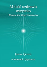 Miłość uzdrawia wszystko. Wczesne lata Drogi Mistrzostwa - Jayem  - ebook
