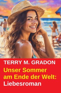 Unser Sommer am Ende der Welt: Liebesroman - Terry M. Gradon - ebook