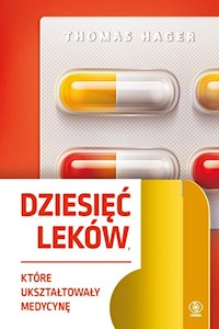 Dziesięć leków które ukształtowały medycynę - Thomas Hager - książka