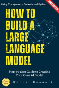 How to Build a Large Language Model: - Rachel Bennett - ebook