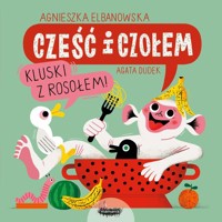 Cześć i czołem.Kluski z rosołem! - Elbanowska Agnieszka - książka