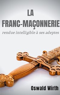 La Franc-maçonnerie rendue intelligible à ses adeptes - Oswald Wirth - ebook