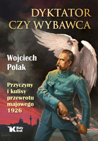 Dyktator czy wybawca. Przyczyny i kulisy przewrotu majowego 1926 - Wojciech Polak - książka