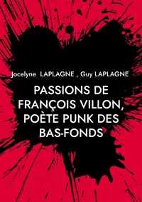 Passions de François Villon, poète punk des bas-fonds - Jocelyne Laplagne - ebook