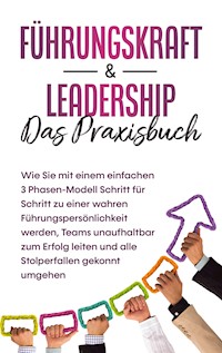Führungskraft & Leadership - Das Praxisbuch: Wie Sie mit einem einfachen 3 Phasen-Modell Schritt für Schritt zu einer wahren Führungspersönlichkeit werden, Teams unaufhaltbar zum Erfolg leiten und alle Stolperfallen gekonnt umgehen - Michael Reus - ebook
