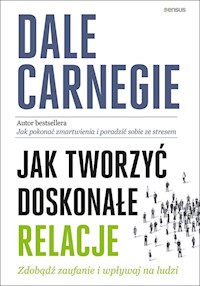Jak tworzyć doskonałe relacje Zdobądź zaufanie i wpływaj na ludzi - Dale Carnegie - książka