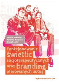 Funkcjonowanie świetlic socjoterapeutycznych oraz branding oferowanych usług - Soroko Emilia, Brzezińska Adrianna, Jankowiak Barbara - książka