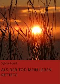 ALS DER TOD MEIN LEBEN RETTETE - Sylvia Tuerk - ebook