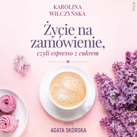 Życie na zamówienie, czyli espresso z cukrem - Karolina Wilczyńska - ebook + audiobook + książka