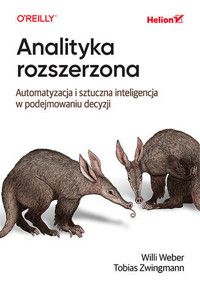 Analityka rozszerzona. Automatyzacja i sztuczna inteligencja w podejmowaniu decyzji - Tobias Zwingmann, Willi Weber - książka