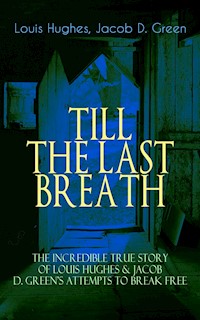 TILL THE LAST BREATH – The Incredible True Story of Hughes & D. Green's Attempts to Break Free - Louis Hughes - ebook