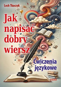 Jak napisać dobry wiersz. Ćwiczenia językowe - Lech Tkaczyk - książka