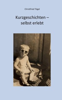 Kurzgeschichten - selbst erlebt - Christfried Tögel - ebook