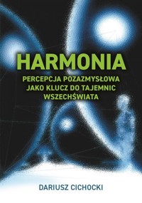 Harmonia percepcja pozasmysłowa jako klucz do tajemnic wszechświata - Cichocki Dariusz - książka
