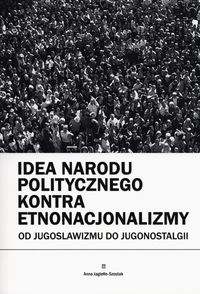 Idea narodu politycznego kontra etnonacjonalizmy - Jagiełło-Szostak Anna - książka