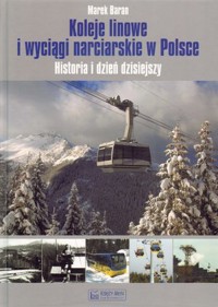 Koleje linowe i wyciągi narciarskie w Polsce. Historia i dzień dzisiejszy - Marek Baran - książka