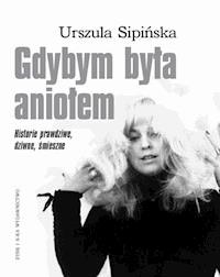 Gdybym była aniołem. Historie prawdziwe, dziwne, śmieszne - Urszula Sipińska - ebook