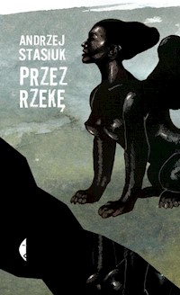 Przez rzekę - Andrzej Stasiuk - ebook + książka