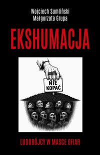 Ekshumacja. Ludobójcy w masce ofiar - Wojciech Sumliński, Małgorzata Grupa - książka