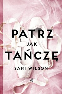 Patrz jak tańczę - Sari Wilson - książka