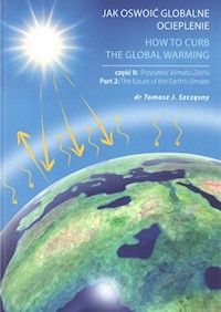 Jak oswoić globalne ocieplenie Część 2 Przyszłość klimatu Ziemi - Szczęsny Tomasz J. - książka