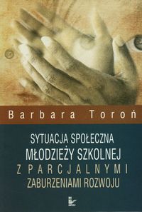 Sytuacja społeczna młodzieży szkolnej z parcjalnymi zaburzeniami rozwoju - Toroń Barbara - książka