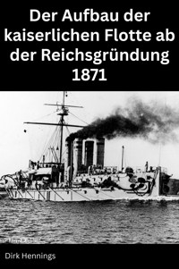 Der Aufbau der kaiserlichen Flotte ab der Reichsgründung 1871 - Dirk Hennings - ebook