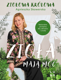 Zioła mają moc. Naturalne przepisy dla zdrowia i urody - Agnieszka Skowerska - książka