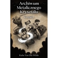 Archiwum Metalicznego Kryształu. Część I - Kuba Van Der Wilde - książka