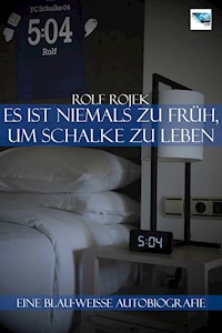 Eine Blau-Weisse Autobiografie "5:04" – Es ist niemals zu früh, um Schalke zu leben - Rolf Rojek - ebook