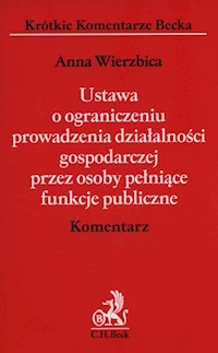Ustawa o ograniczeniu prowadzenia działalności gospodarczej przez osoby pełniące funkcje publiczne Komentarz - Anna Wierzbica - książka