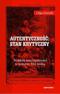 Autentyczność stan krytyczny Problem autentyczności w kulturze XXI wieku - Olga Szmidt - książka
