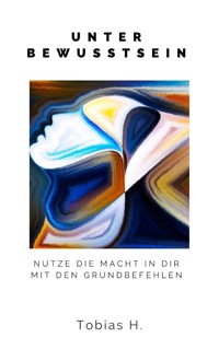 Unterbewusstsein - nutze die Macht in dir mit den Grundbefehlen - Tobias Hopfmüller - ebook