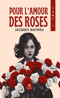 Pour l’amour des roses - Tome 1 - Jacques Mathieu - ebook